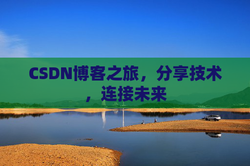 CSDN博客之旅,分享技术,连接未来